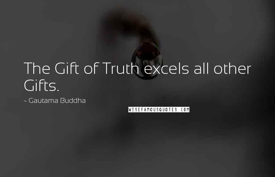 Gautama Buddha Quotes: The Gift of Truth excels all other Gifts.