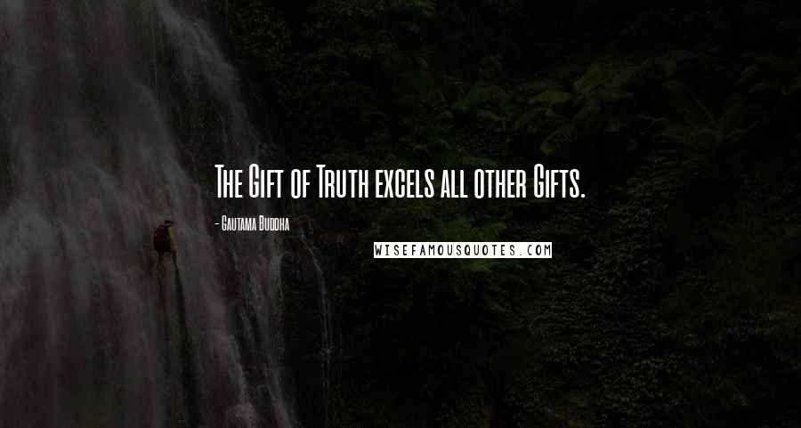 Gautama Buddha Quotes: The Gift of Truth excels all other Gifts.