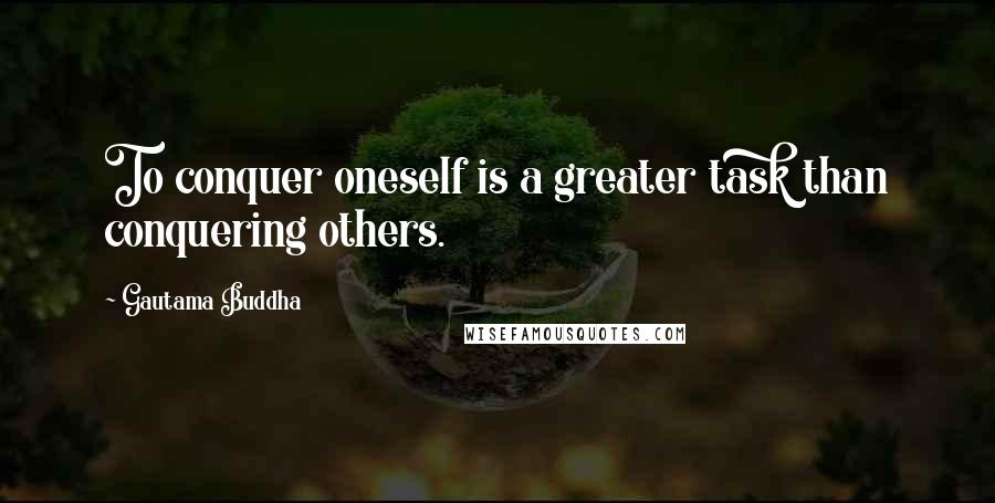 Gautama Buddha Quotes: To conquer oneself is a greater task than conquering others.