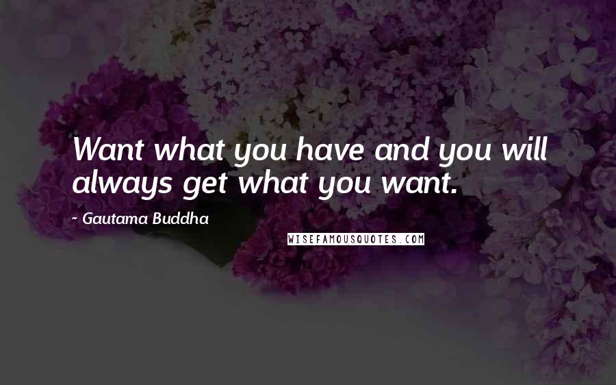 Gautama Buddha Quotes: Want what you have and you will always get what you want.