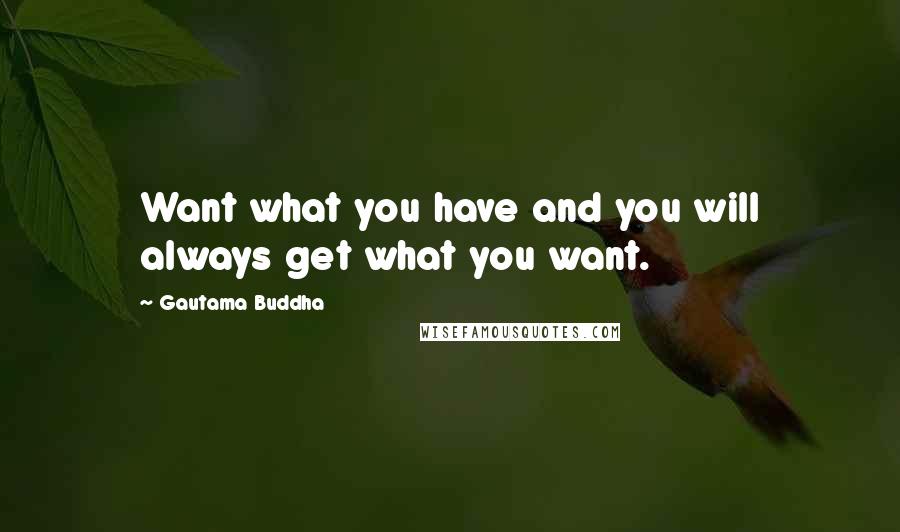 Gautama Buddha Quotes: Want what you have and you will always get what you want.