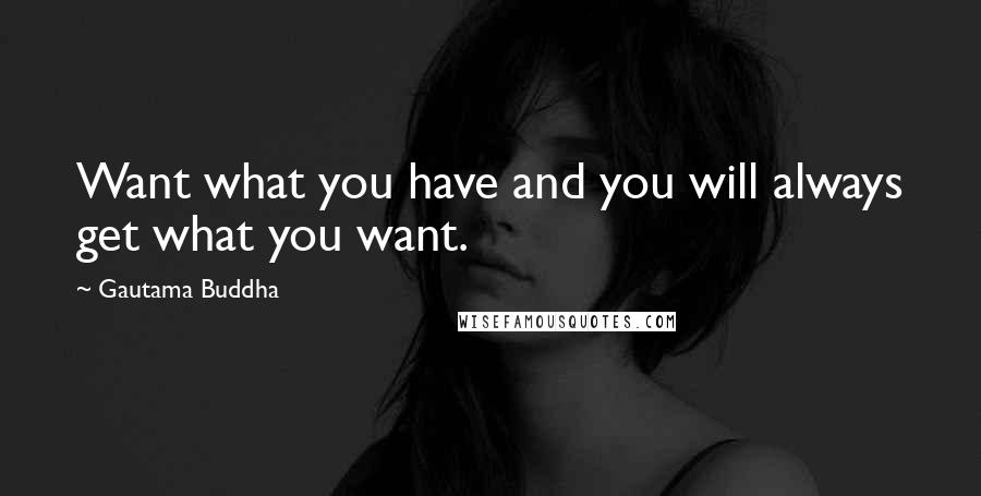 Gautama Buddha Quotes: Want what you have and you will always get what you want.