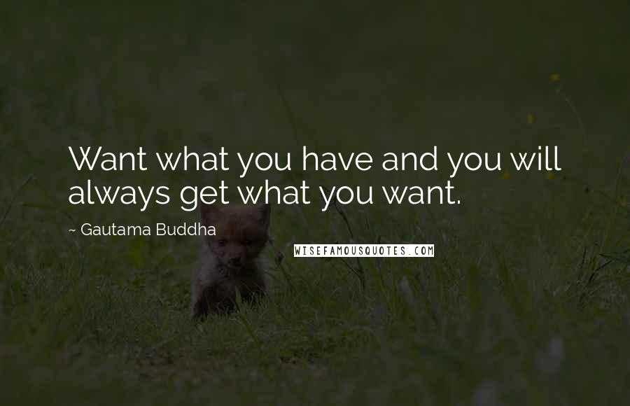 Gautama Buddha Quotes: Want what you have and you will always get what you want.