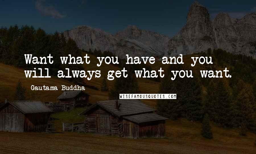 Gautama Buddha Quotes: Want what you have and you will always get what you want.