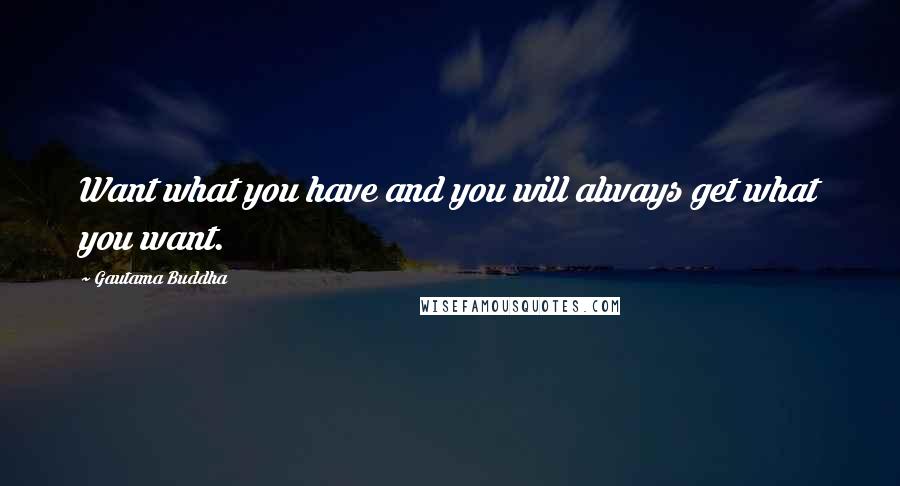 Gautama Buddha Quotes: Want what you have and you will always get what you want.