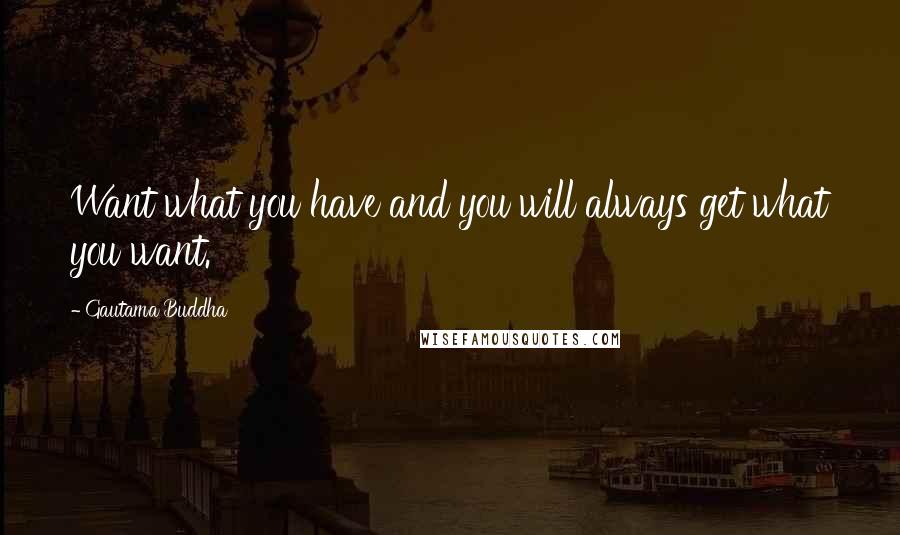 Gautama Buddha Quotes: Want what you have and you will always get what you want.