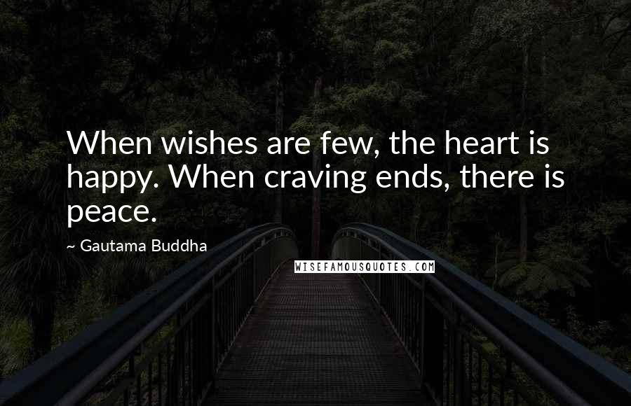 Gautama Buddha Quotes: When wishes are few, the heart is happy. When craving ends, there is peace.
