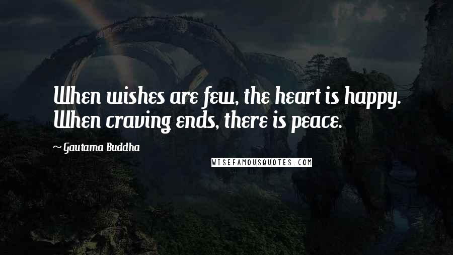Gautama Buddha Quotes: When wishes are few, the heart is happy. When craving ends, there is peace.