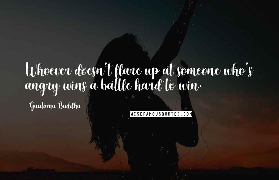 Gautama Buddha Quotes: Whoever doesn't flare up at someone who's angry wins a battle hard to win.