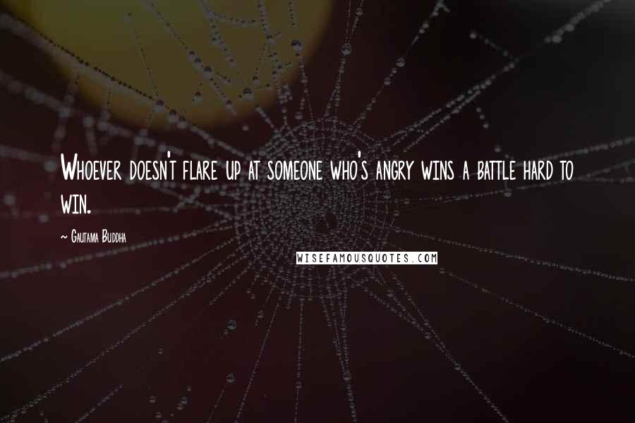 Gautama Buddha Quotes: Whoever doesn't flare up at someone who's angry wins a battle hard to win.