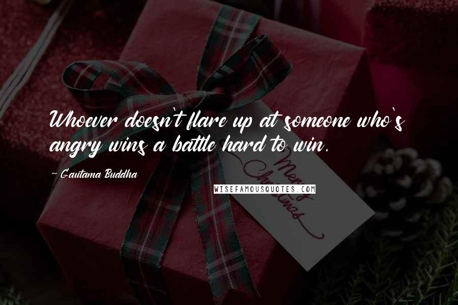 Gautama Buddha Quotes: Whoever doesn't flare up at someone who's angry wins a battle hard to win.