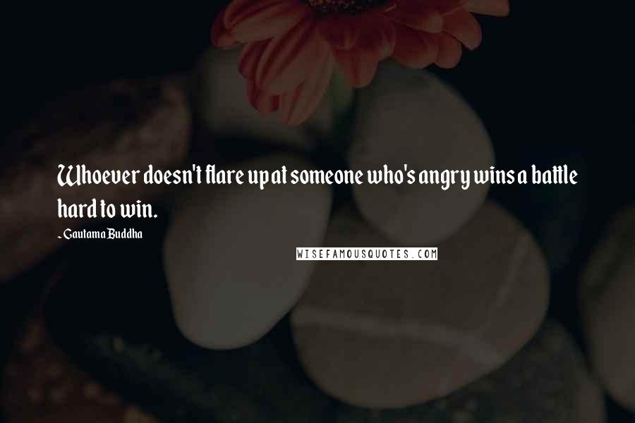 Gautama Buddha Quotes: Whoever doesn't flare up at someone who's angry wins a battle hard to win.
