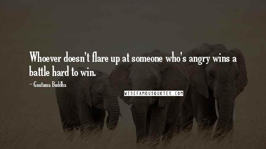 Gautama Buddha Quotes: Whoever doesn't flare up at someone who's angry wins a battle hard to win.