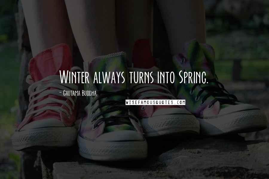 Gautama Buddha Quotes: Winter always turns into Spring.