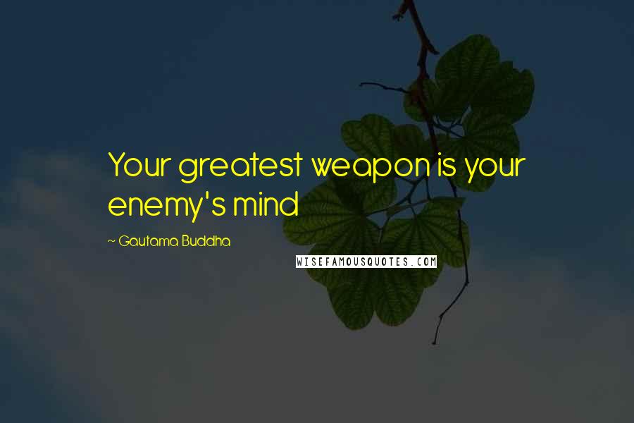 Gautama Buddha Quotes: Your greatest weapon is your enemy's mind
