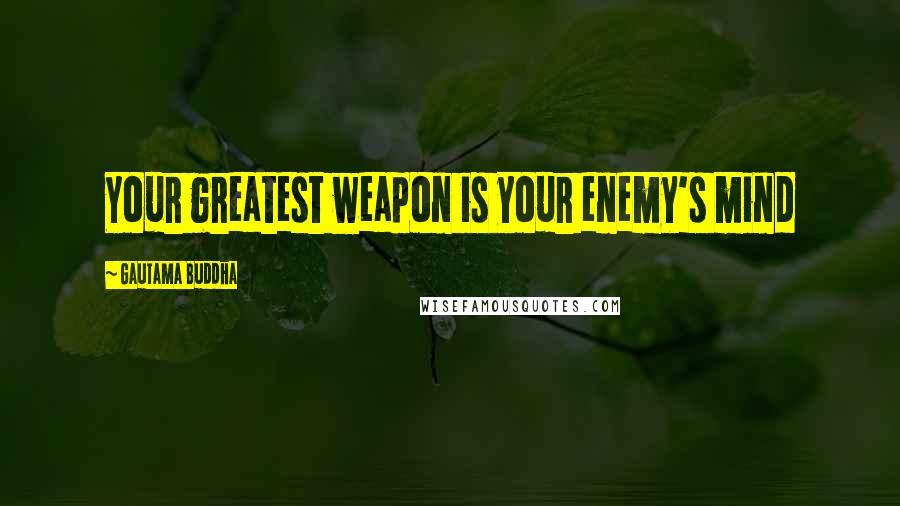 Gautama Buddha Quotes: Your greatest weapon is your enemy's mind