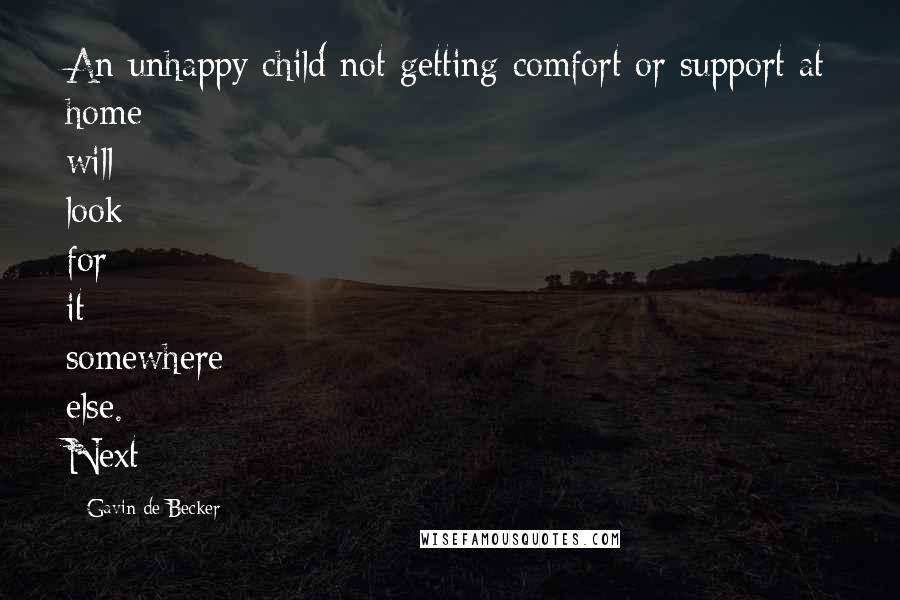 Gavin De Becker Quotes: An unhappy child not getting comfort or support at home will look for it somewhere else. Next