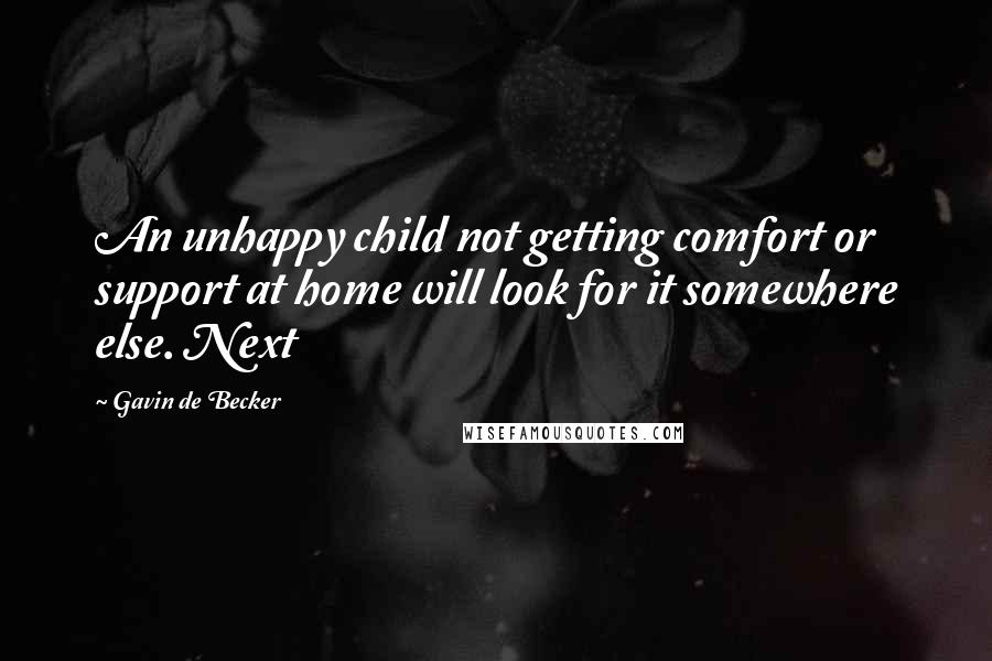 Gavin De Becker Quotes: An unhappy child not getting comfort or support at home will look for it somewhere else. Next