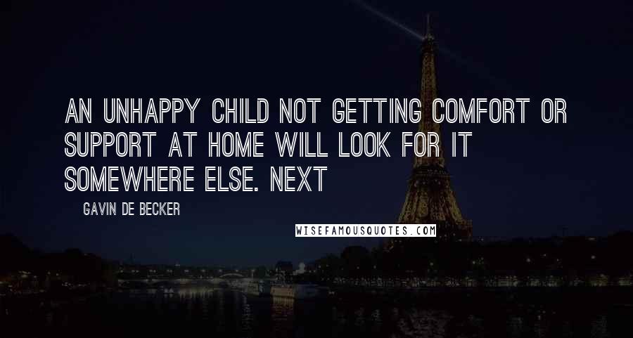 Gavin De Becker Quotes: An unhappy child not getting comfort or support at home will look for it somewhere else. Next