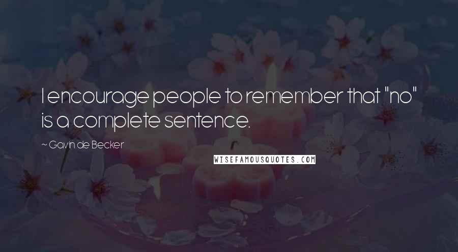 Gavin De Becker Quotes: I encourage people to remember that "no" is a complete sentence.