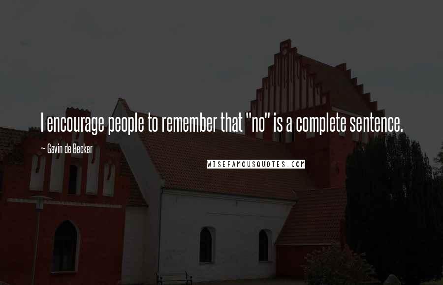 Gavin De Becker Quotes: I encourage people to remember that "no" is a complete sentence.