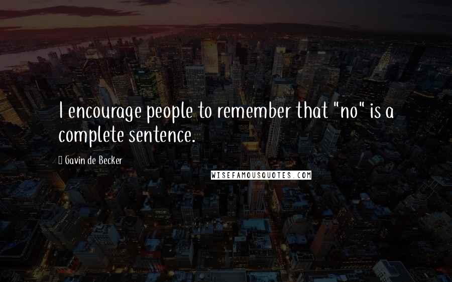 Gavin De Becker Quotes: I encourage people to remember that "no" is a complete sentence.