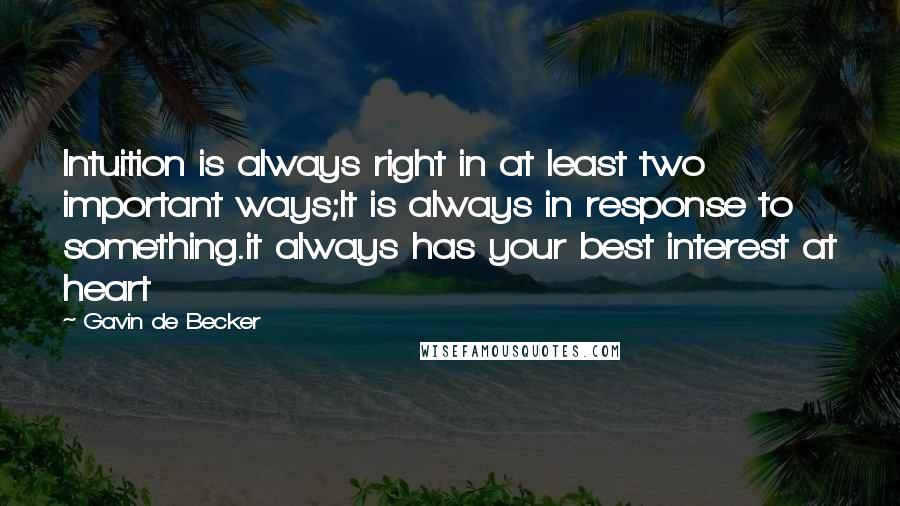 Gavin De Becker Quotes: Intuition is always right in at least two important ways;It is always in response to something.it always has your best interest at heart