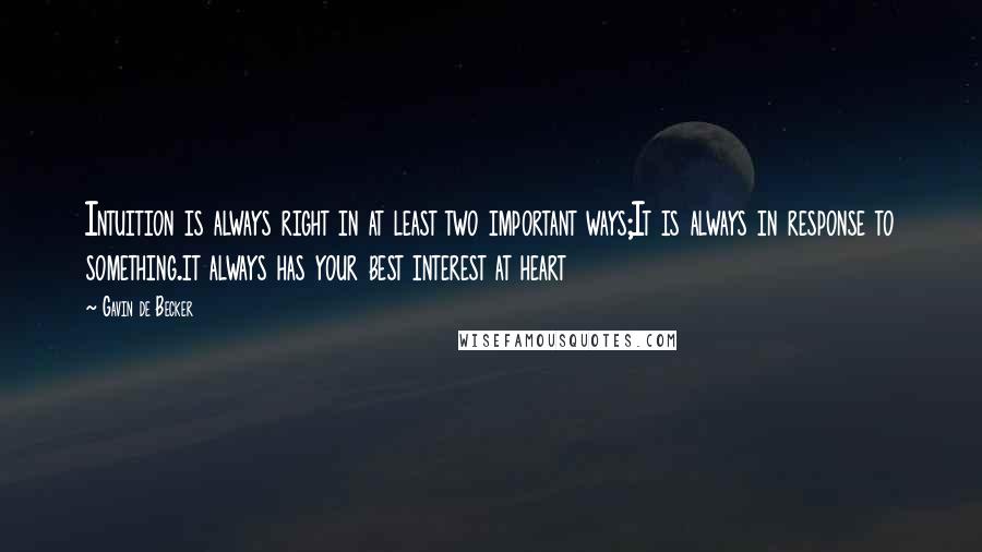 Gavin De Becker Quotes: Intuition is always right in at least two important ways;It is always in response to something.it always has your best interest at heart