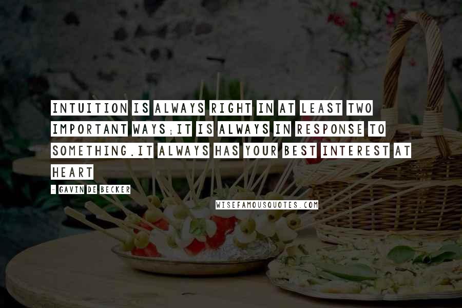 Gavin De Becker Quotes: Intuition is always right in at least two important ways;It is always in response to something.it always has your best interest at heart