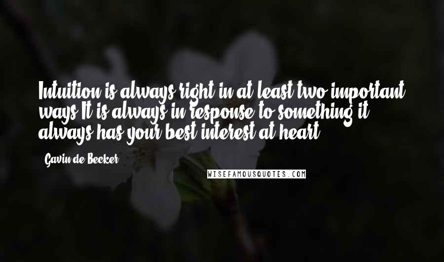 Gavin De Becker Quotes: Intuition is always right in at least two important ways;It is always in response to something.it always has your best interest at heart