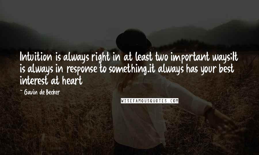 Gavin De Becker Quotes: Intuition is always right in at least two important ways;It is always in response to something.it always has your best interest at heart