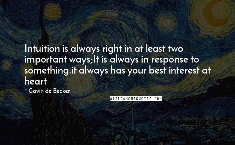 Gavin De Becker Quotes: Intuition is always right in at least two important ways;It is always in response to something.it always has your best interest at heart