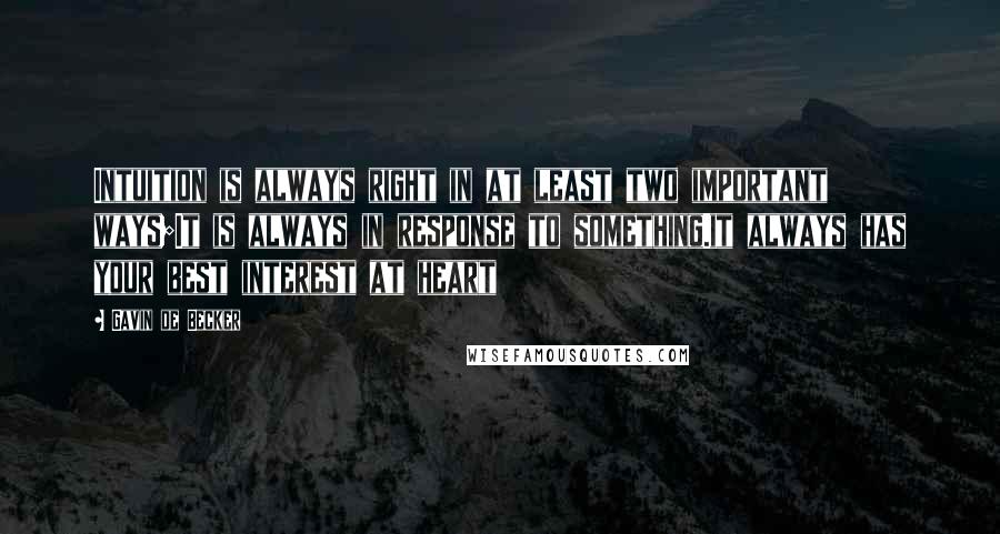 Gavin De Becker Quotes: Intuition is always right in at least two important ways;It is always in response to something.it always has your best interest at heart