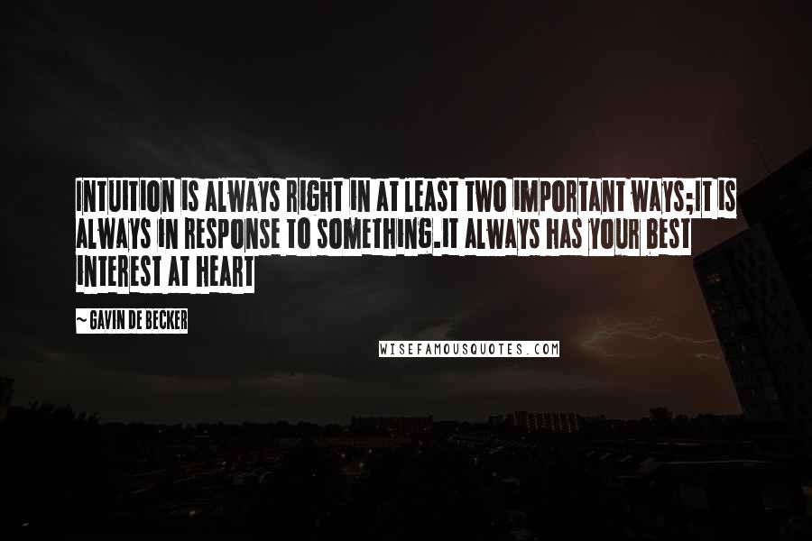 Gavin De Becker Quotes: Intuition is always right in at least two important ways;It is always in response to something.it always has your best interest at heart