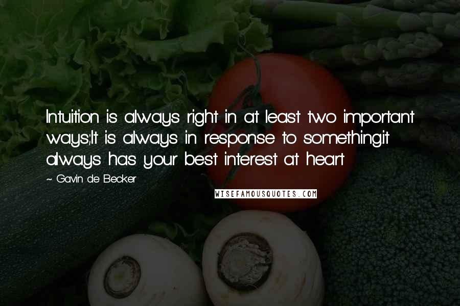 Gavin De Becker Quotes: Intuition is always right in at least two important ways;It is always in response to something.it always has your best interest at heart