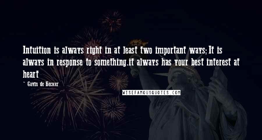 Gavin De Becker Quotes: Intuition is always right in at least two important ways;It is always in response to something.it always has your best interest at heart