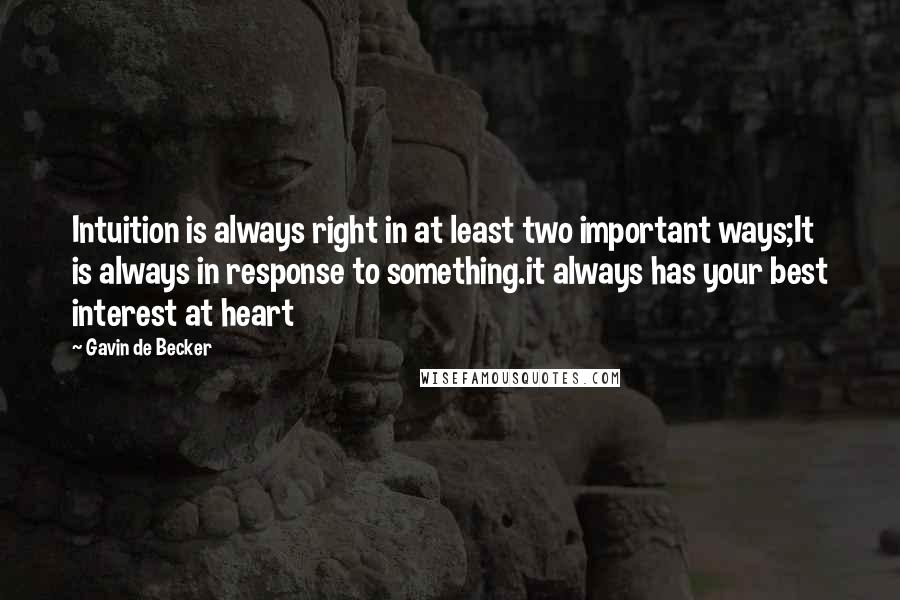 Gavin De Becker Quotes: Intuition is always right in at least two important ways;It is always in response to something.it always has your best interest at heart