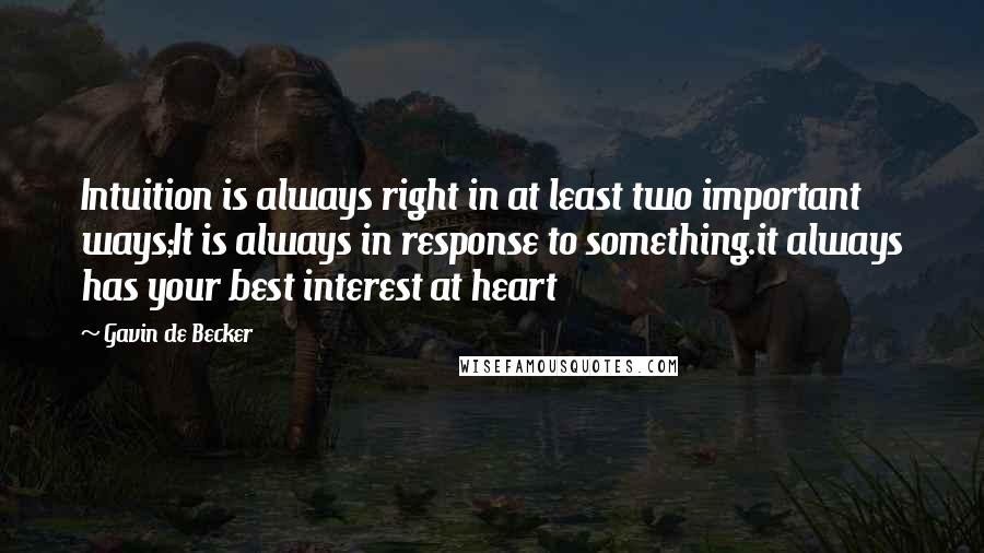 Gavin De Becker Quotes: Intuition is always right in at least two important ways;It is always in response to something.it always has your best interest at heart