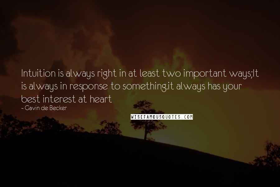 Gavin De Becker Quotes: Intuition is always right in at least two important ways;It is always in response to something.it always has your best interest at heart