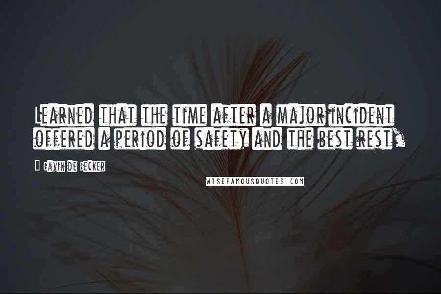 Gavin De Becker Quotes: Learned that the time after a major incident offered a period of safety and the best rest,