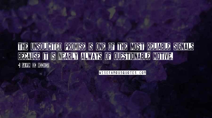 Gavin De Becker Quotes: The unsolicited promise is one of the most reliable signals because it is nearly always of questionable motive.