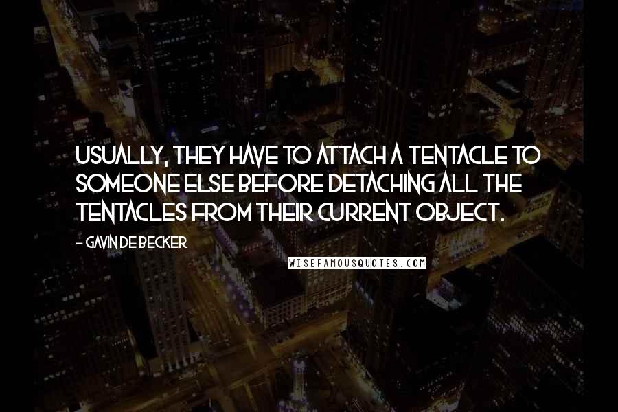 Gavin De Becker Quotes: Usually, they have to attach a tentacle to someone else before detaching all the tentacles from their current object.