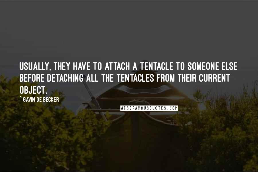 Gavin De Becker Quotes: Usually, they have to attach a tentacle to someone else before detaching all the tentacles from their current object.