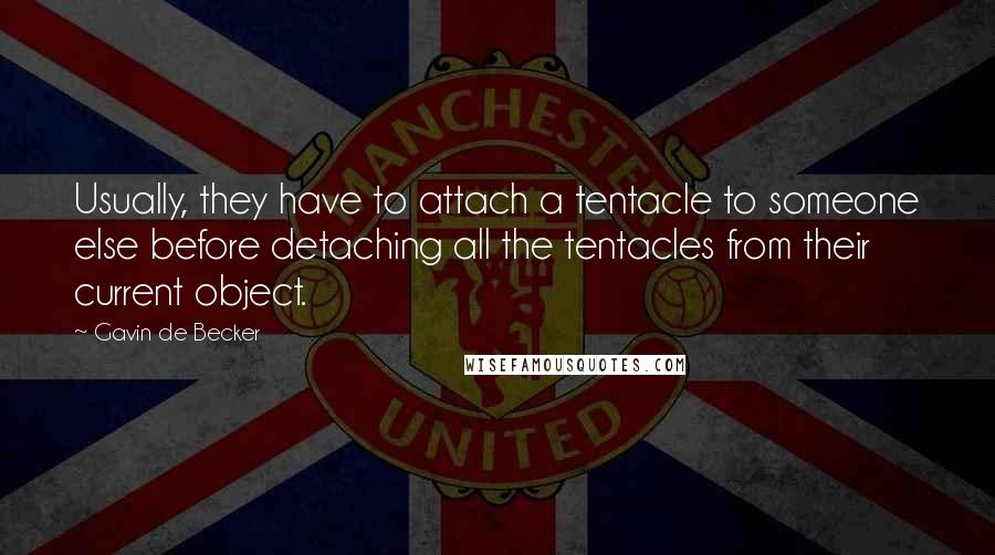Gavin De Becker Quotes: Usually, they have to attach a tentacle to someone else before detaching all the tentacles from their current object.
