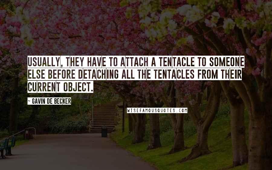 Gavin De Becker Quotes: Usually, they have to attach a tentacle to someone else before detaching all the tentacles from their current object.