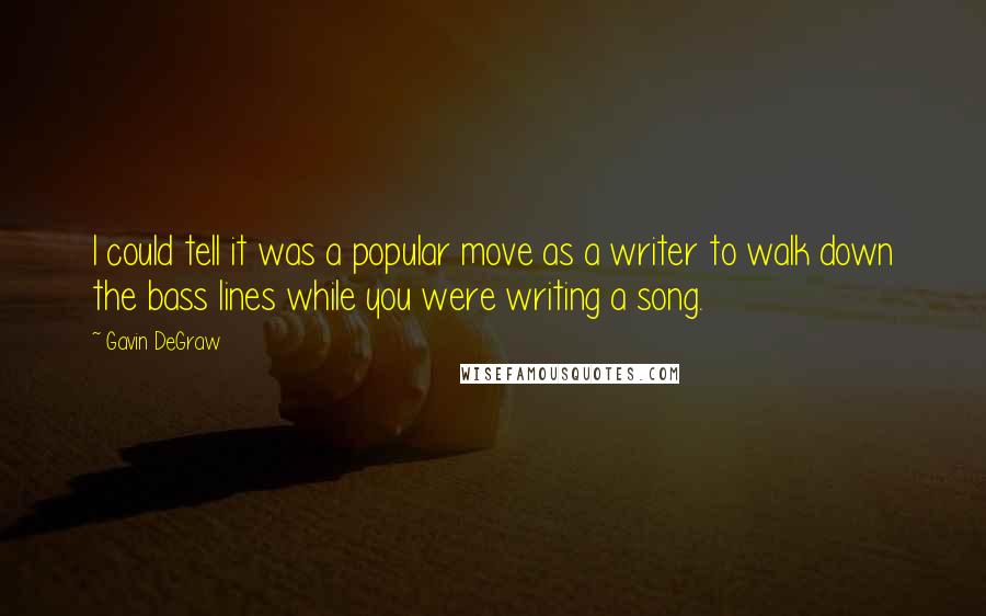 Gavin DeGraw Quotes: I could tell it was a popular move as a writer to walk down the bass lines while you were writing a song.