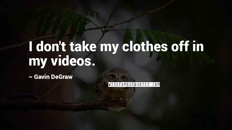 Gavin DeGraw Quotes: I don't take my clothes off in my videos.