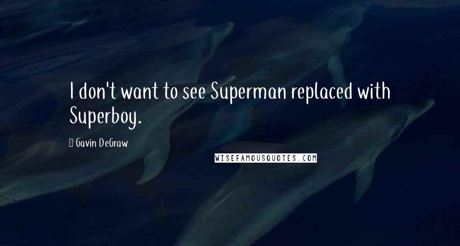 Gavin DeGraw Quotes: I don't want to see Superman replaced with Superboy.