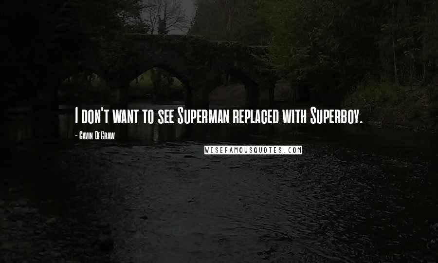 Gavin DeGraw Quotes: I don't want to see Superman replaced with Superboy.