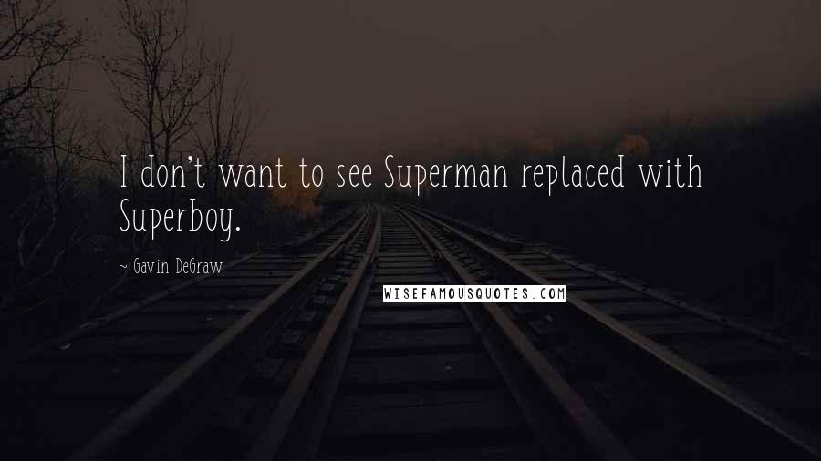 Gavin DeGraw Quotes: I don't want to see Superman replaced with Superboy.